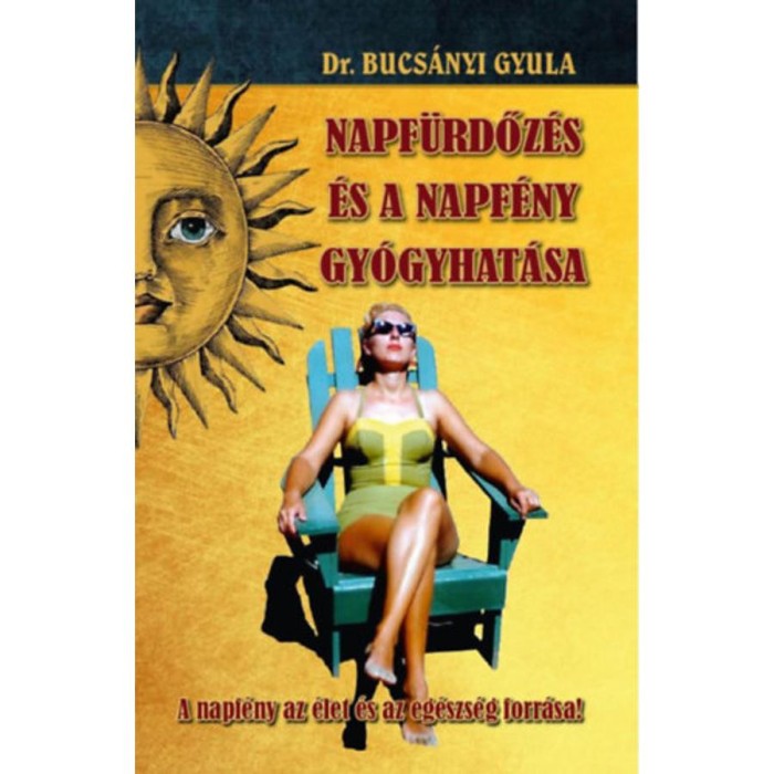 A napf&uuml;rdőz&eacute;s &eacute;s a napf&eacute;ny gy&oacute;gyhat&aacute;sa - A napf&eacute;ny az &eacute;let &eacute;s az eg&eacute;szs&eacute;g forr&aacute;sa! - Dr. Bucs&aacute;nyi Gyula