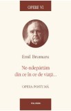 Opere VI: Ne-ndepartam din ce in ce de viata - Emil Brumaru