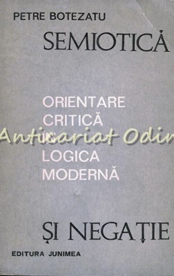 Semiotica Si Negatie. Orientare Critica In Semiotica Moderna - Petre Botezatu foto