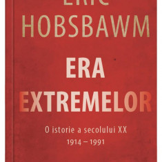 Era Extremelor. O istorie a secolului XX 1914-1991 - Eric Hobsbawm