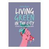 Living Green in the City: Ghid Practic Arhitectură Urbană Spații Verzi Ilustrate