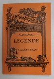 ALECSANDRI - LEGENDE , TIPARITA LA 1900 , EDITIE ANASTATICA , APARUTA 2011