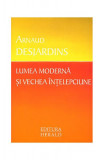 Lumea modernă şi vechea &icirc;nţelepciune - Paperback brosat - Arnaud Desjardins - Herald