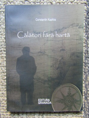 CONSTANTIN KAPITZA -CALATORI FARA HARTA AUTOGRAF foto