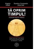 Sa oprim timpul! Pledoarie pentru tinerete - Virginia Faur, Dumitru Constantin Dulcan