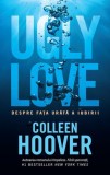 Ugly love. Despre fata urata a iubirii - Colleen Hoover