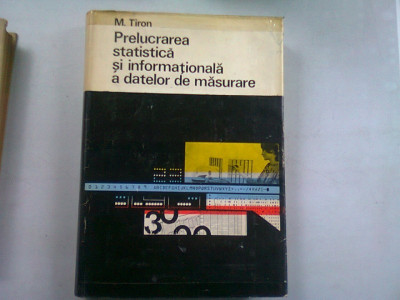 PRELUCRAREA STATISTICA SI INFORMATIONALA A DATELOR DE MASURARE - M. TIRON foto