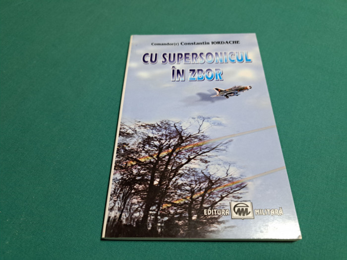 CU SUPERSONICUL &Icirc;N ZBOR / COMANDOR CONSTANTIN IORDACHE/ 2003 *