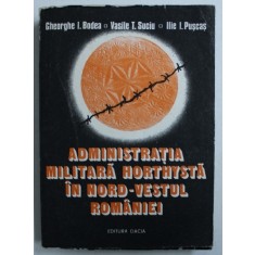 ADMINISTRATIA MILITARA HORTHYSTA IN NORD - VESTUL ROMANIEI de GHEORGHE I . BODEA ...ILIE I. PUSCAS , 1988
