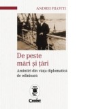 De peste mari si tari. Amintiri din viata diplomatica de odinioara - Andrei Filotti