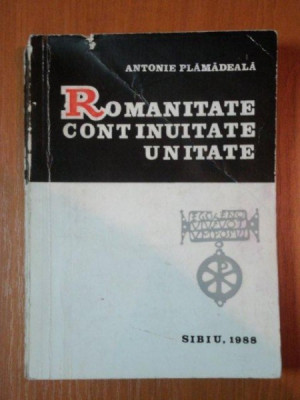 ROMANITATE CONTINUITATE UNITATE de Antonie Plamadeala , 1988 , foto