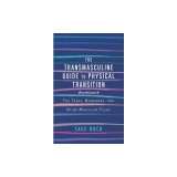 The Transmasculine Guide to Physical Transition Workbook: For Trans, Nonbinary, and Other Masculine Folks