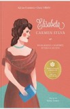 Elisabeta. Carmen Sylva - Adrian Cioroianu, Oana Mihaila