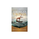 American Vikings: How the Norse Sailed Into the Lands and Imaginations of America