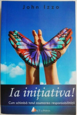 Ia initiativa! Cum schimba totul asumarea responsabilitatii &amp;ndash; John Izzo (numeroase sublinieri cu pix) foto