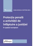 Protectia penala a activitatii de infaptuire a justitiei in spatiul european - Diana-Mihaela Cheptene-Micu