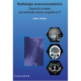 Radiologie musculoscheletica. Diagnostic complex prin radiologie clasica, ecografie si CT - Arhire Elena Oana
