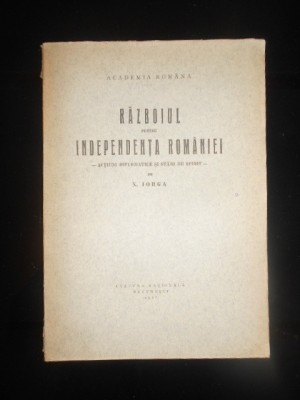 NICOLAE IORGA - RAZBOIUL PENTRU INDEPENDENTA ROMANIEI (1927, prima editie) foto