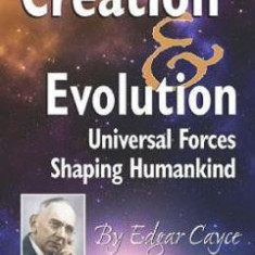 Creation and Evolution: Universal Forces Shaping Humankind - Edgar Evans Cayce