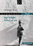 Aproape totul e ok - Paperback brosat - Francisc Baja - Paralela 45, 2019