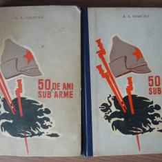 A. A. IGNATIEV - 50 DE ANI SUB ARME - 2 volume - 1960