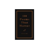 100 Poems That Matter: An Academy of American Poets Anthology