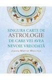 Singura carte de astrologie de care vei avea nevoie vreodata - Joanna Martine Woolfolk
