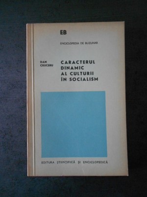 DAN CRUCERU - CARACTERUL DINAMIC AL CULTURII IN SOCIALISM foto