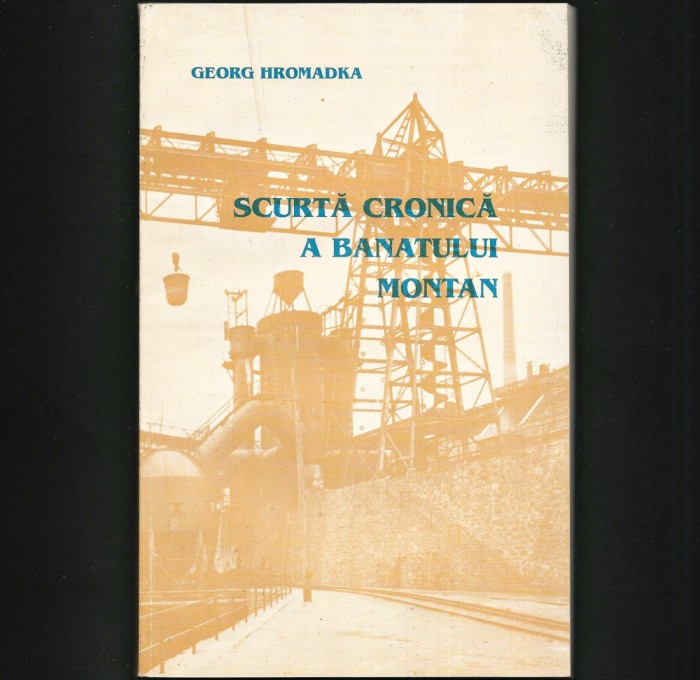 SCURTĂ CRONICĂ A BANATULUI MONTAN - GEORG HROMADKA