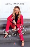 Conversatii cu trecutul - Aura Imbarus - Editura Creator-Libris
