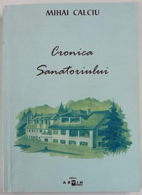 CRONICA SANATORIULUI de MIHAI CALCIU , 2006, DEDICATIE * foto