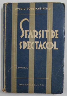 SFARSIT DE SPECTACOL , roman de OVIDIU CONSTANTINESCU , EDITIE INTERBELICA , PREZINTA PETE SI URME DE UZURA SI DE LIPIRE foto