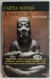 Cartea Mayasa a Mortilor - Paul Arnold | Carte de Spiritualitate Ezoterism