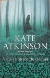 VIATA CA UN JOC DE CROCHET - KATE ATKINSON, 2013