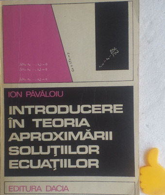 Introducere in teoria aproximarii solutiilor ecuatiilor Ion Pavaloiu foto