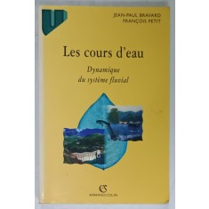 LES COURS D &#039;EAU , DYNAMIQUE DU SYSTEME FLUVIAL par JEAN - PAUL BRAVARD et FRANCOIS PETIT , 1997, DEDICATIE *