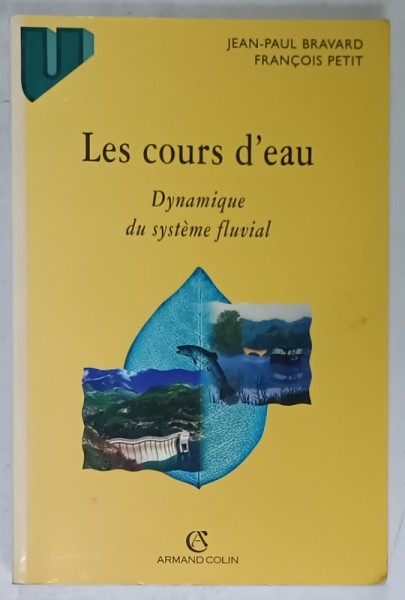 LES COURS D &#039;EAU , DYNAMIQUE DU SYSTEME FLUVIAL par JEAN - PAUL BRAVARD et FRANCOIS PETIT , 1997, DEDICATIE *