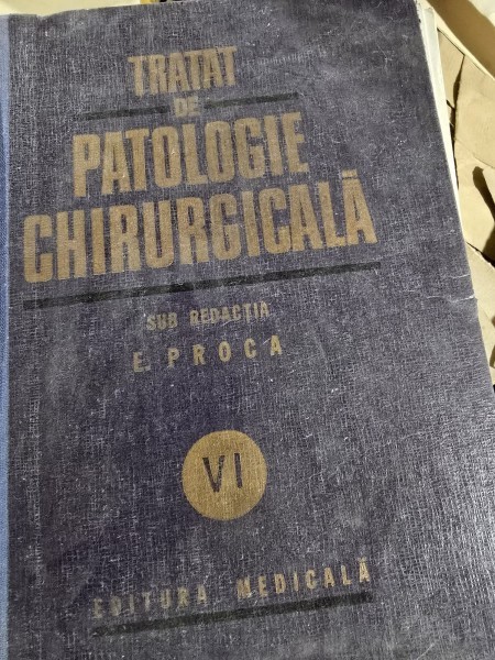 TRATAT DE PATOLOGIE CHIRURGICALA VOL VI , E.PROCA .