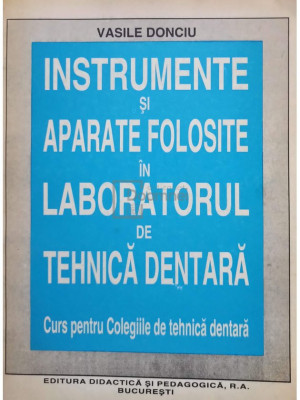 Vasile Donciu - Instrumente si aparate folosite in laboratorul de tehnica dentara (editia 1996) foto