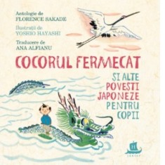 Cocorul fermecat si alte povesti japoneze pentru copii - Ana Alfianu, Florence Sakade