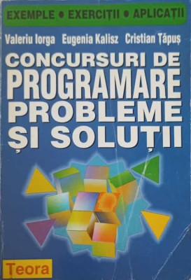 CONCURSURI DE PROGRAMARE. PROBLEME SI SOLUTII-VALERIU IORGA, EUGENIA KALISZ, CRISTIAN TAPUS-254775 foto