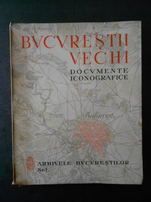 ADRIAN C. CORBU - BUCURESTII VECHI. DOCUMENTE ICONOGRAFICE (1936) foto