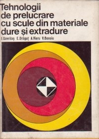 I. Gavrilas - Tehnologii de prelucrare cu scule din materiale dure și extradure