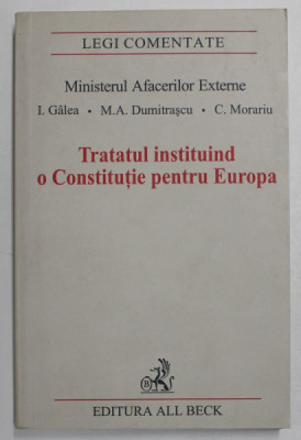 TRATATUL INSTITUIND O CONSTITUTIE PENTRU EUROPA de I. GALEA ...C. MORARIU , 2005 foto