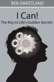 I Can! the Key to Life&#039;s Golden Secrets