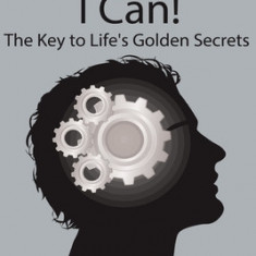 I Can! the Key to Life's Golden Secrets