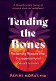 Tending the Bones: Reclaiming Pleasure After Transgenerational Sexual Trauma--A 13-Month Somatic Journey of Ancestral Ritual and Embodime