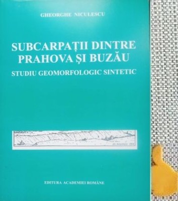 Subcarpaţii dintre Prahova şi Buzău. Studiu geomorfologic sintetic Gheorghe Niculescu foto