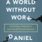 A World Without Work: Technology, Automation, and How We Should Respond