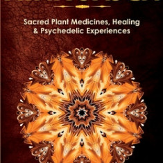 Ayahuasca: Sacred Plant Medicines, Healing & Psychedelic Experiences
